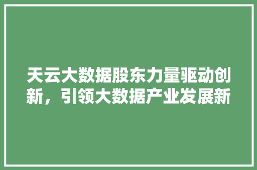 天云大数据股东力量驱动创新，引领大数据产业发展新风向