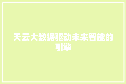 天云大数据驱动未来智能的引擎