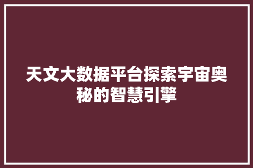 天文大数据平台探索宇宙奥秘的智慧引擎