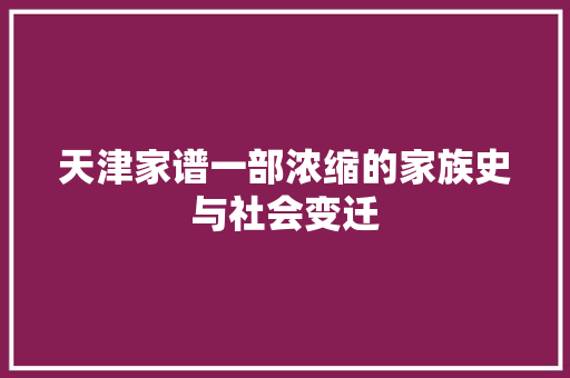 天津家谱一部浓缩的家族史与社会变迁  第1张