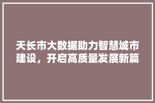 天长市大数据助力智慧城市建设，开启高质量发展新篇章  第1张
