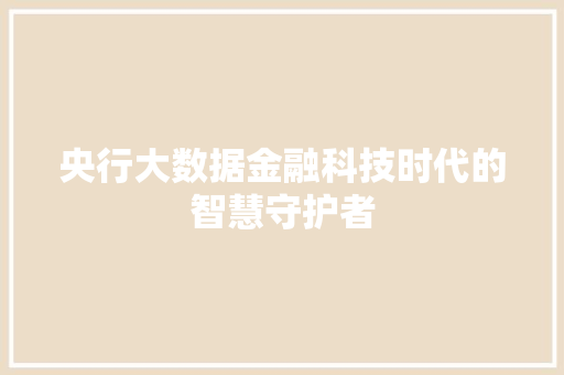 央行大数据金融科技时代的智慧守护者