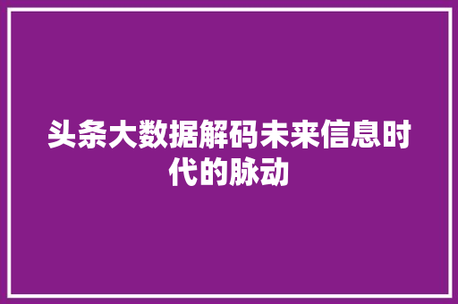 头条大数据解码未来信息时代的脉动