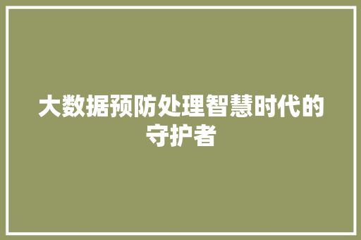 大数据预防处理智慧时代的守护者
