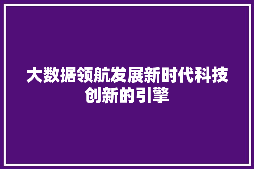 大数据领航发展新时代科技创新的引擎  第1张