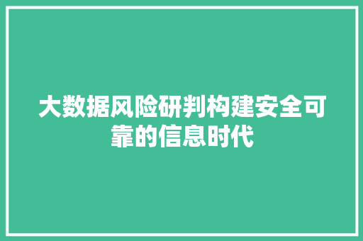 大数据风险研判构建安全可靠的信息时代  第1张