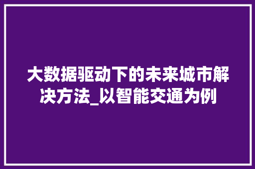 大数据驱动下的未来城市解决方法_以智能交通为例  第1张