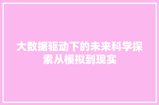 大数据驱动下的未来科学探索从模拟到现实  第1张