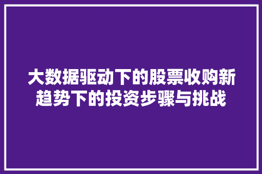 大数据驱动下的股票收购新趋势下的投资步骤与挑战
