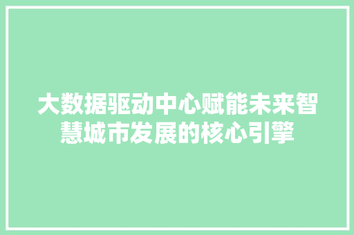 大数据驱动中心赋能未来智慧城市发展的核心引擎