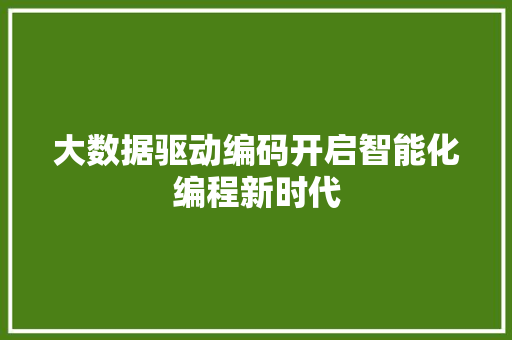 大数据驱动编码开启智能化编程新时代  第1张