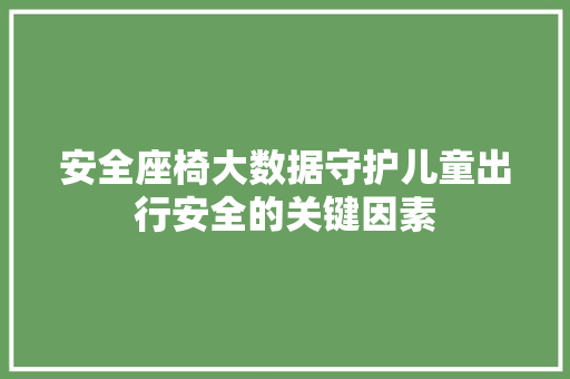 安全座椅大数据守护儿童出行安全的关键因素  第1张