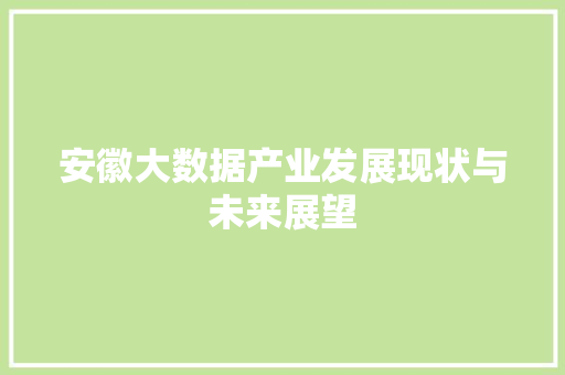 安徽大数据产业发展现状与未来展望  第1张