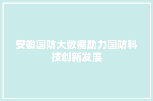 安徽国防大数据助力国防科技创新发展  第1张