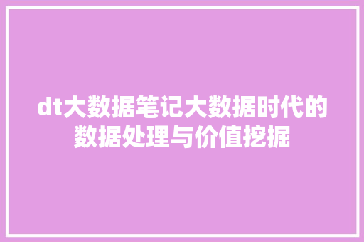 dt大数据笔记大数据时代的数据处理与价值挖掘