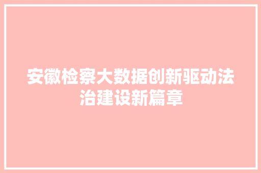 安徽检察大数据创新驱动法治建设新篇章