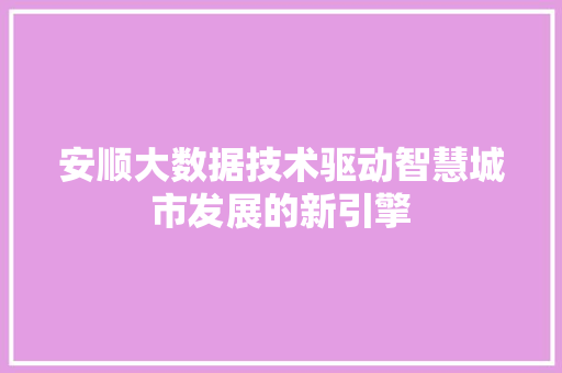 安顺大数据技术驱动智慧城市发展的新引擎