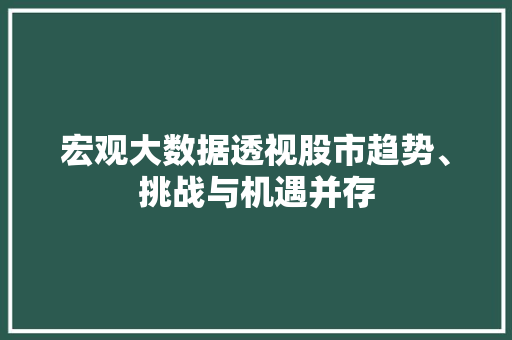 宏观大数据透视股市趋势、挑战与机遇并存  第1张