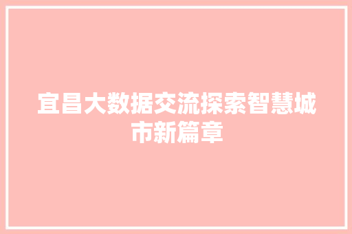 宜昌大数据交流探索智慧城市新篇章  第1张