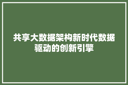 共享大数据架构新时代数据驱动的创新引擎  第1张