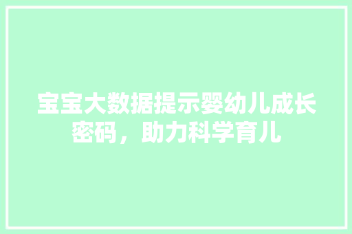 宝宝大数据提示婴幼儿成长密码，助力科学育儿
