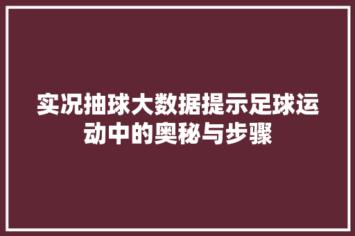 实况抽球大数据提示足球运动中的奥秘与步骤