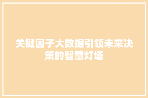 关键因子大数据引领未来决策的智慧灯塔