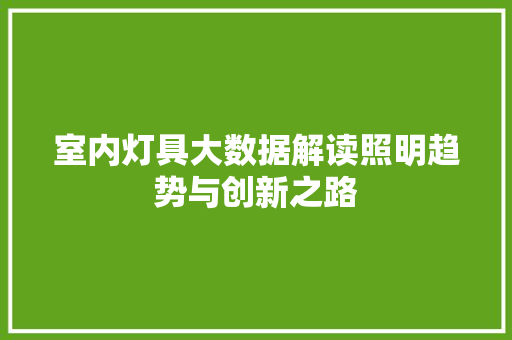 室内灯具大数据解读照明趋势与创新之路