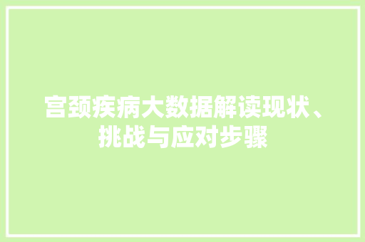 宫颈疾病大数据解读现状、挑战与应对步骤