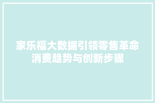 家乐福大数据引领零售革命消费趋势与创新步骤