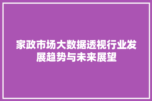 家政市场大数据透视行业发展趋势与未来展望