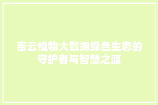 密云植物大数据绿色生态的守护者与智慧之源