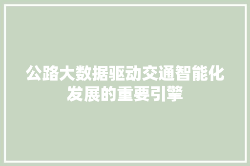 公路大数据驱动交通智能化发展的重要引擎