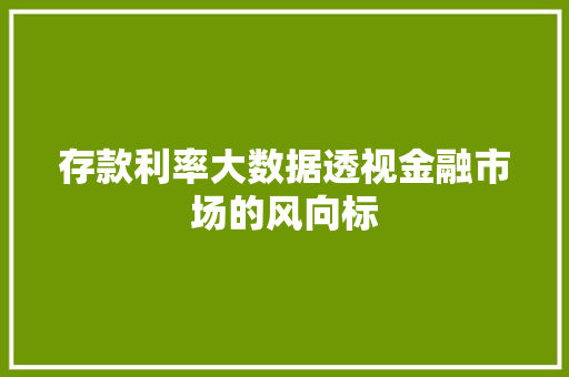 存款利率大数据透视金融市场的风向标