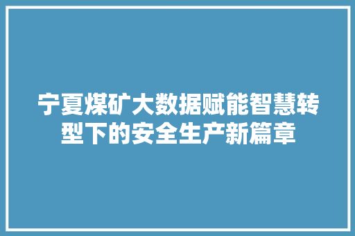 宁夏煤矿大数据赋能智慧转型下的安全生产新篇章  第1张