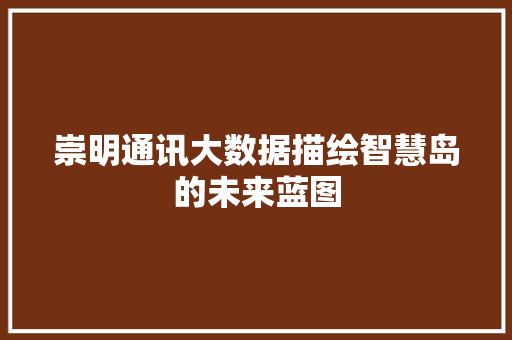 崇明通讯大数据描绘智慧岛的未来蓝图