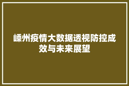嵊州疫情大数据透视防控成效与未来展望