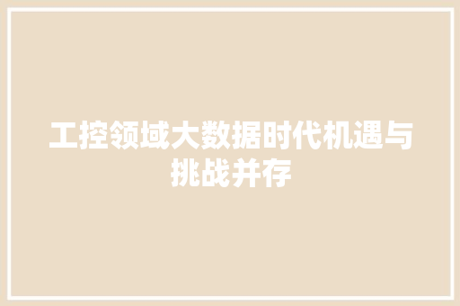 工控领域大数据时代机遇与挑战并存