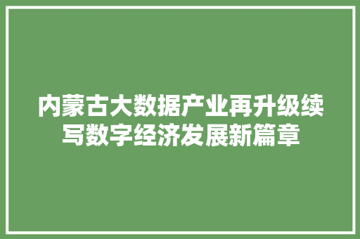 内蒙古大数据产业再升级续写数字经济发展新篇章
