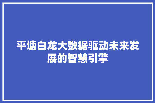 平塘白龙大数据驱动未来发展的智慧引擎