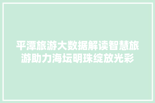 平潭旅游大数据解读智慧旅游助力海坛明珠绽放光彩