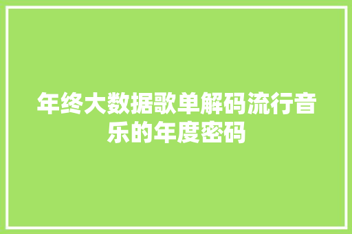 年终大数据歌单解码流行音乐的年度密码