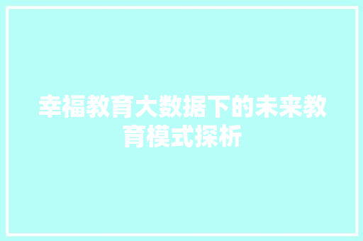 幸福教育大数据下的未来教育模式探析  第1张