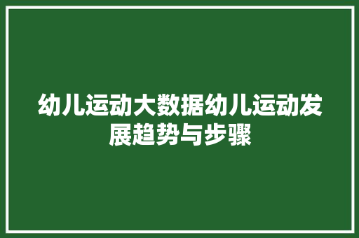 幼儿运动大数据幼儿运动发展趋势与步骤