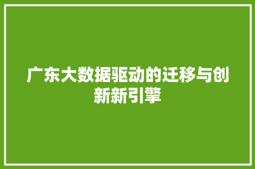 广东大数据驱动的迁移与创新新引擎  第1张