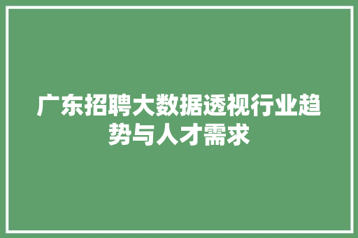 广东招聘大数据透视行业趋势与人才需求