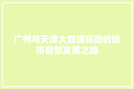 广州与天津大数据驱动的城市智慧发展之路  第1张