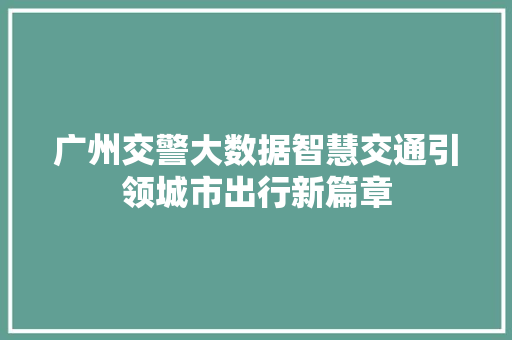 广州交警大数据智慧交通引领城市出行新篇章  第1张