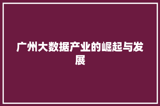 广州大数据产业的崛起与发展  第1张