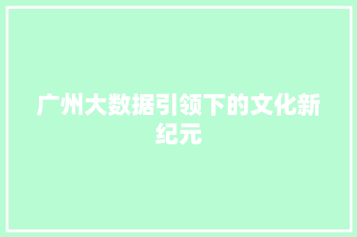 广州大数据引领下的文化新纪元  第1张